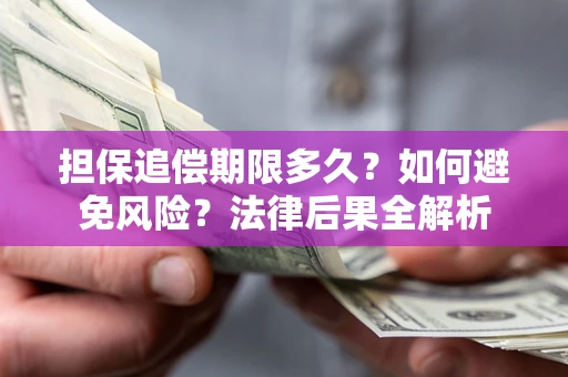 北京担保追偿期限多久？如何避免风险？法律后果全解析
