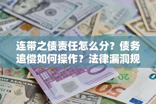 北京连带之债责任怎么分？债务追偿如何操作？法律漏洞规避指南