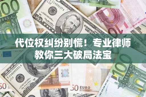 北京代位权纠纷别慌！专业律师教你三大破局法宝