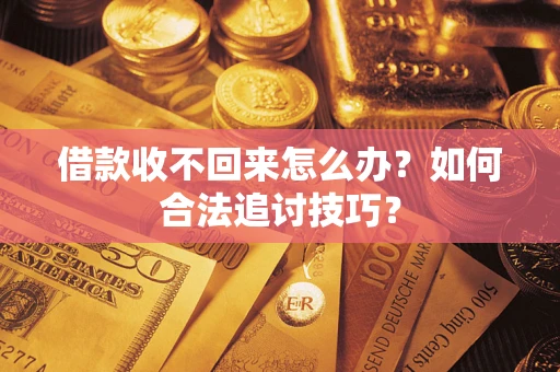 北京借款收不回来怎么办？如何合法追讨技巧？
