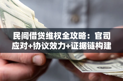 北京民间借贷维权全攻略：官司应对+协议效力+证据链构建指南
