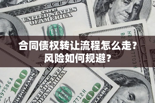 北京合同债权转让流程怎么走？风险如何规避？