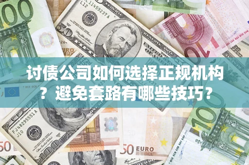 北京讨债公司如何选择正规机构？避免套路有哪些技巧？