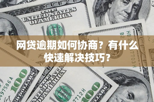 北京网贷逾期如何协商？有什么快速解决技巧？