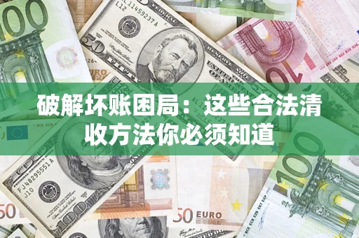 北京破解坏账困局：这些合法清收方法你必须知道