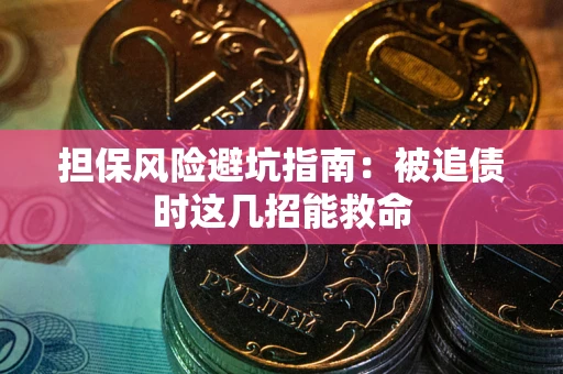 北京担保风险避坑指南：被追债时这几招能救命