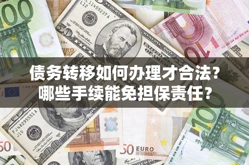 北京债务转移如何办理才合法？哪些手续能免担保责任？