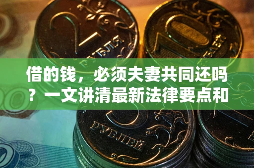 北京借的钱，必须夫妻共同还吗？一文讲清最新法律要点和避坑指南
