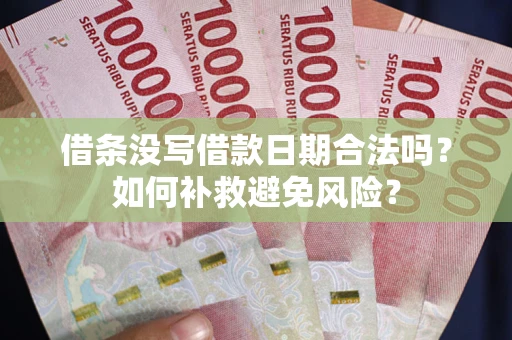 北京借条没写借款日期合法吗？如何补救避免风险？