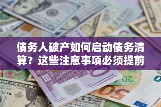 北京债务人破产如何启动债务清算？这些注意事项必须提前知道