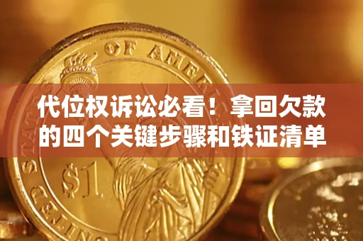 北京代位权诉讼必看!拿回欠款的四个关键步骤和铁证清单 北京代位权诉讼必看!拿回欠款的四个关键步骤和铁证清单