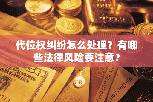 北京代位权纠纷怎么处理？有哪些法律风险要注意？