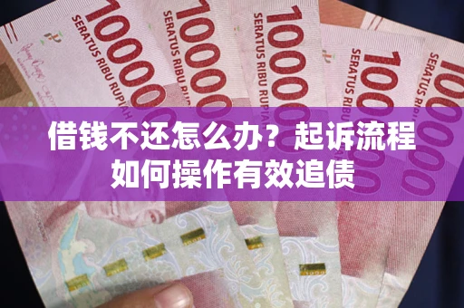 北京借钱不还怎么办？起诉流程如何操作有效追债