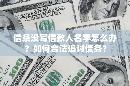 北京借条没写借款人名字怎么办？如何合法追讨债务？