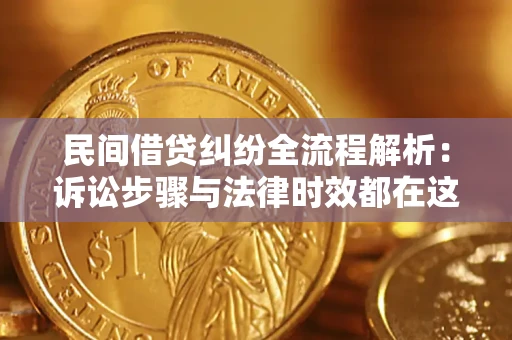 北京民间借贷纠纷全流程解析：诉讼步骤与法律时效都在这儿了