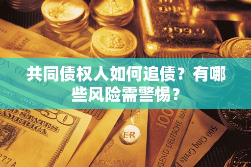 北京共同债权人如何追债？有哪些风险需警惕？