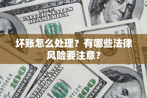 北京坏账怎么处理？有哪些法律风险要注意？