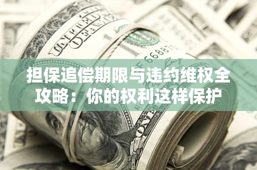 北京担保追偿期限与违约维权全攻略：你的权利这样保护