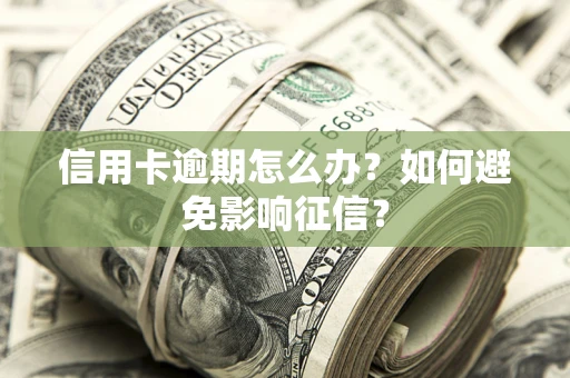 北京信用卡逾期怎么办？如何避免影响征信？