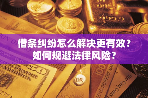 北京借条纠纷怎么解决更有效？如何规避法律风险？
