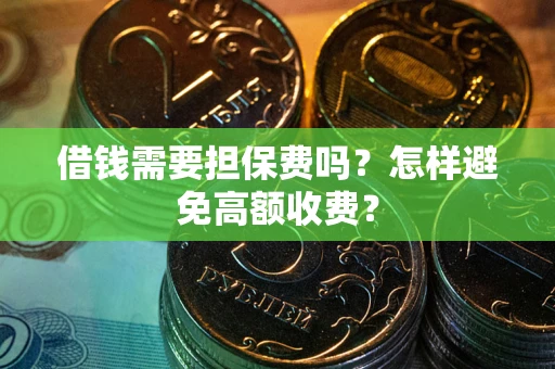 北京借钱需要担保费吗？怎样避免高额收费？