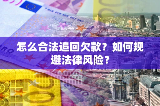 北京怎么合法追回欠款？如何规避法律风险？