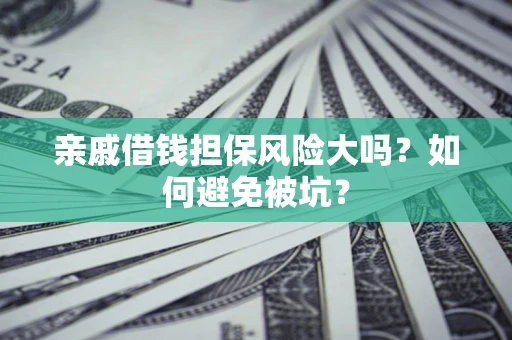 北京亲戚借钱担保风险大吗？如何避免被坑？