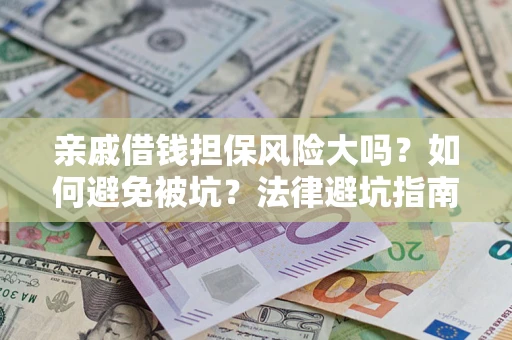 北京亲戚借钱担保风险大吗？如何避免被坑？法律避坑指南