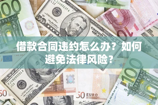 北京借款合同违约怎么办？如何避免法律风险？