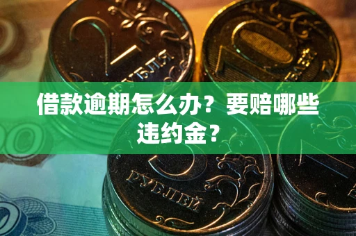 北京借款逾期怎么办？要赔哪些违约金？