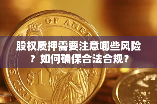 北京股权质押需要注意哪些风险？如何确保合法合规？