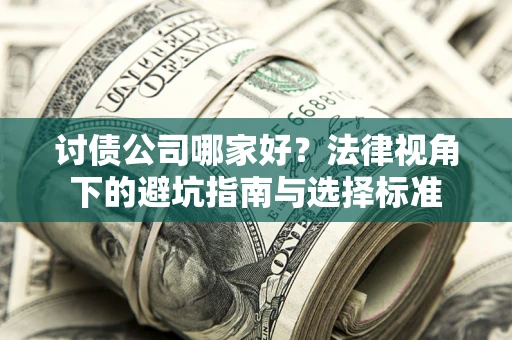 北京讨债公司哪家好？法律视角下的避坑指南与选择标准
