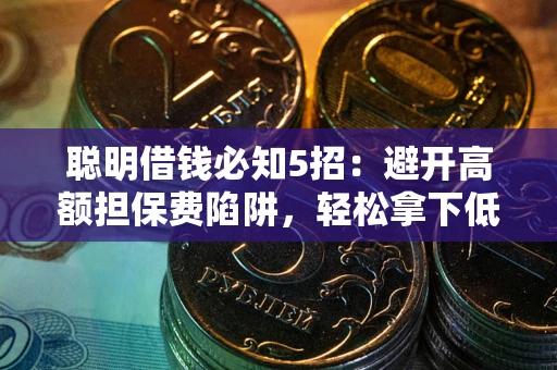 北京聪明借钱必知5招：避开高额担保费陷阱，轻松拿下低息贷款