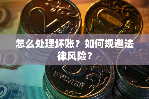 北京怎么处理坏账？如何规避法律风险？