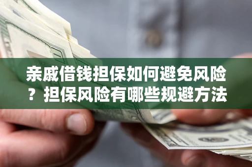 北京亲戚借钱担保如何避免风险？担保风险有哪些规避方法？