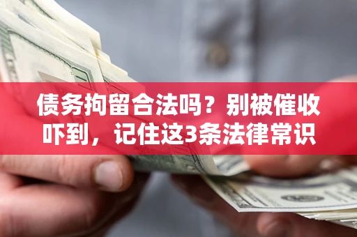 北京债务拘留合法吗?别被催收吓到,记住这3条法律常识 北京债务拘留合法吗?别被催收吓到,记住这3条法律常识