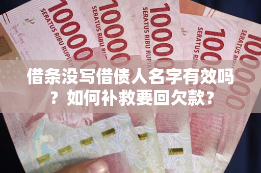 北京借条没写借债人名字有效吗？如何补救要回欠款？