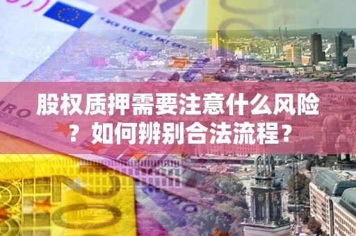 北京股权质押需要注意什么风险？如何辨别合法流程？