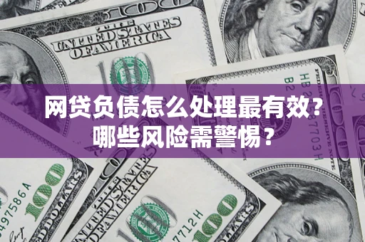北京网贷负债怎么处理最有效？哪些风险需警惕？