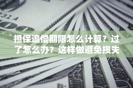 北京担保追偿期限怎么计算？过了怎么办？这样做避免损失！