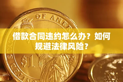 北京借款合同违约怎么办？如何规避法律风险？