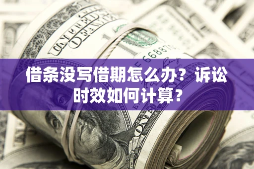 北京借条没写借期怎么办？诉讼时效如何计算？