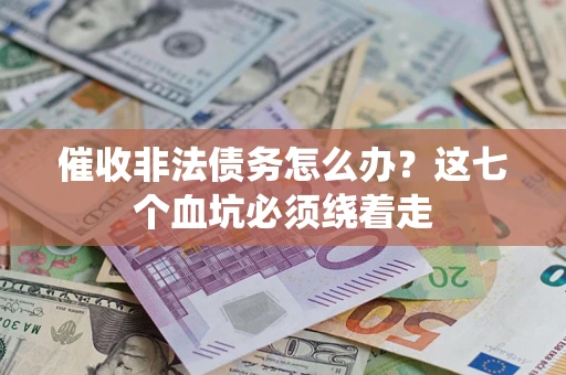 北京催收非法债务怎么办？这七个血坑必须绕着走