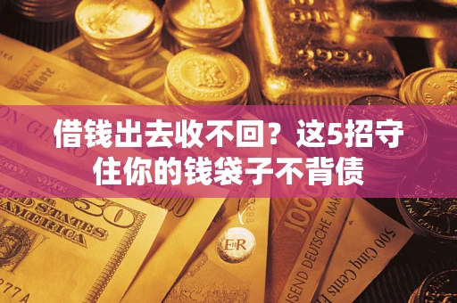 北京借钱出去收不回？这5招守住你的钱袋子不背债