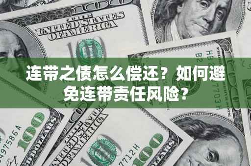 北京连带之债怎么偿还？如何避免连带责任风险？
